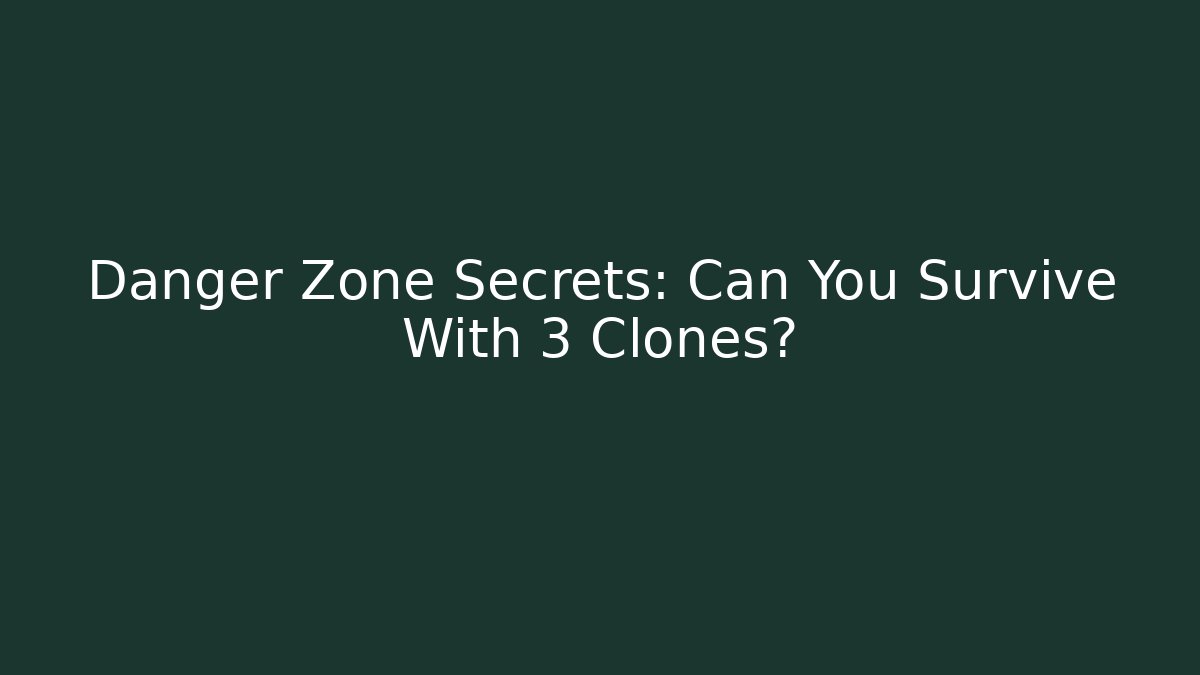 Danger Zone Secrets: Can You Survive With 3 Clones?