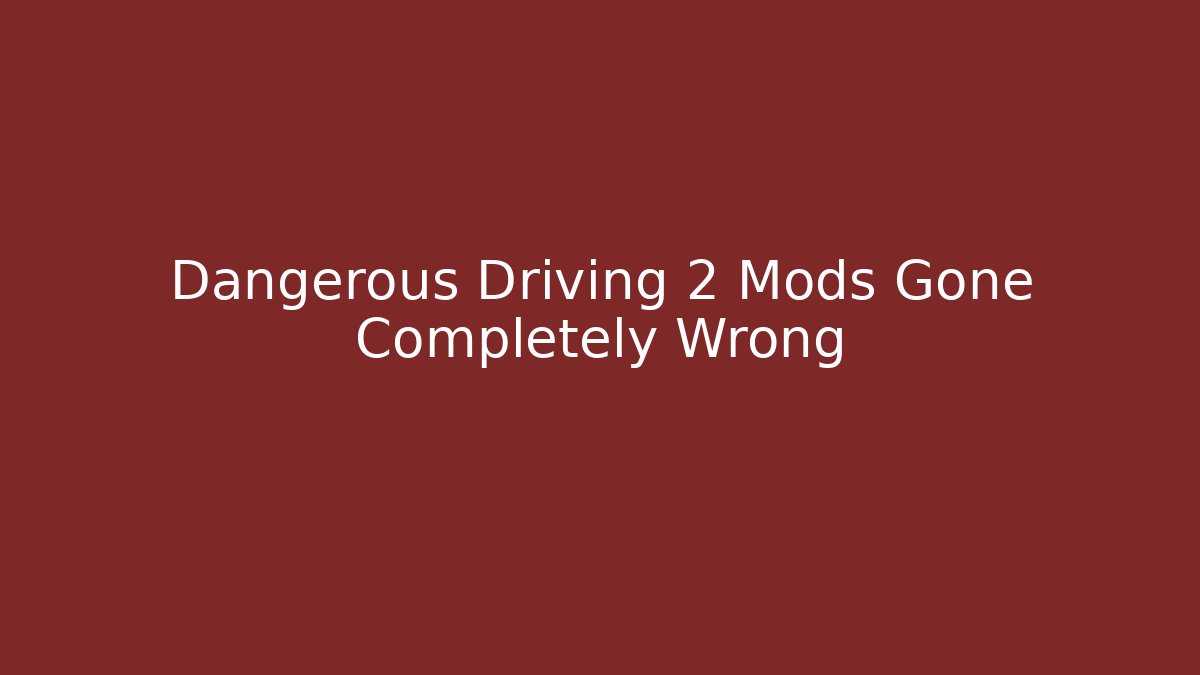 Dangerous Driving 2 Mods Gone Completely Wrong - Critter Realm