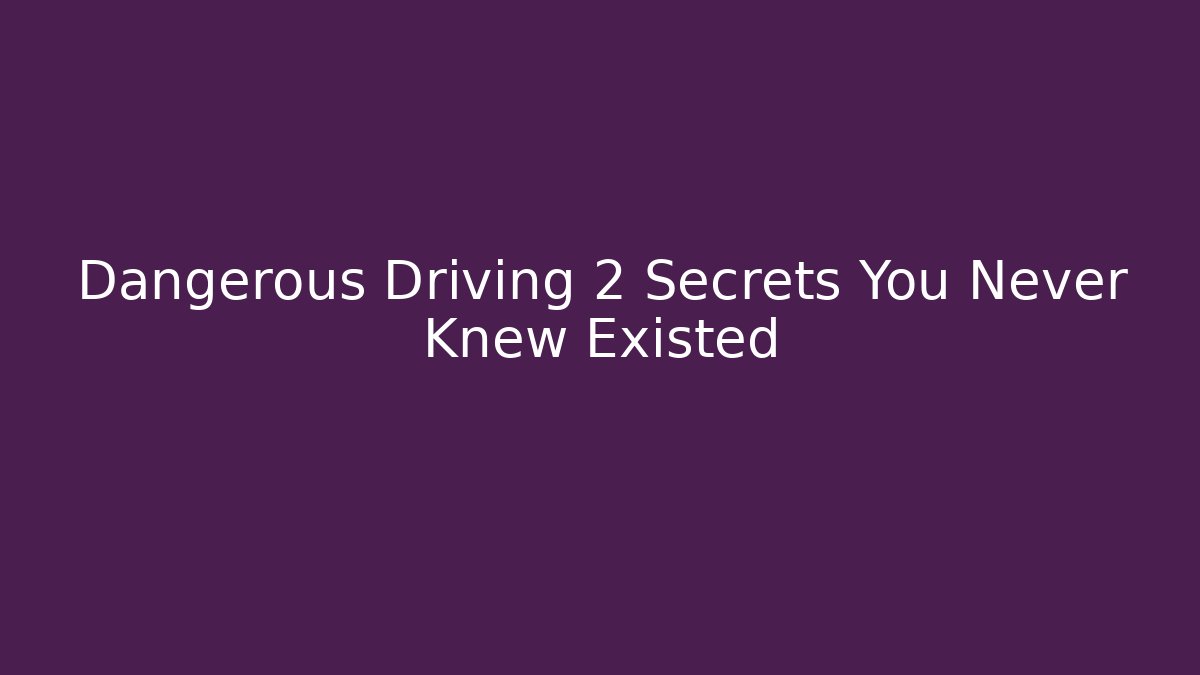 Dangerous Driving 2 Secrets You Never Knew Existed