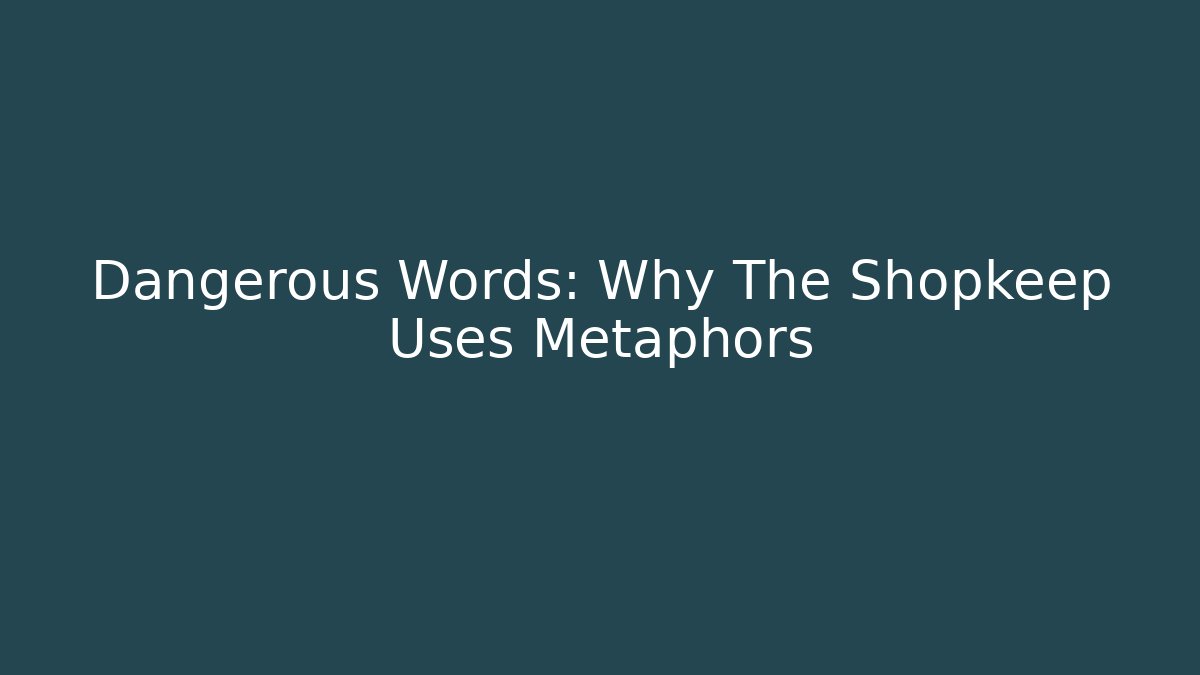 Dangerous Words: Why The Shopkeep Uses Metaphors - Critter Realm