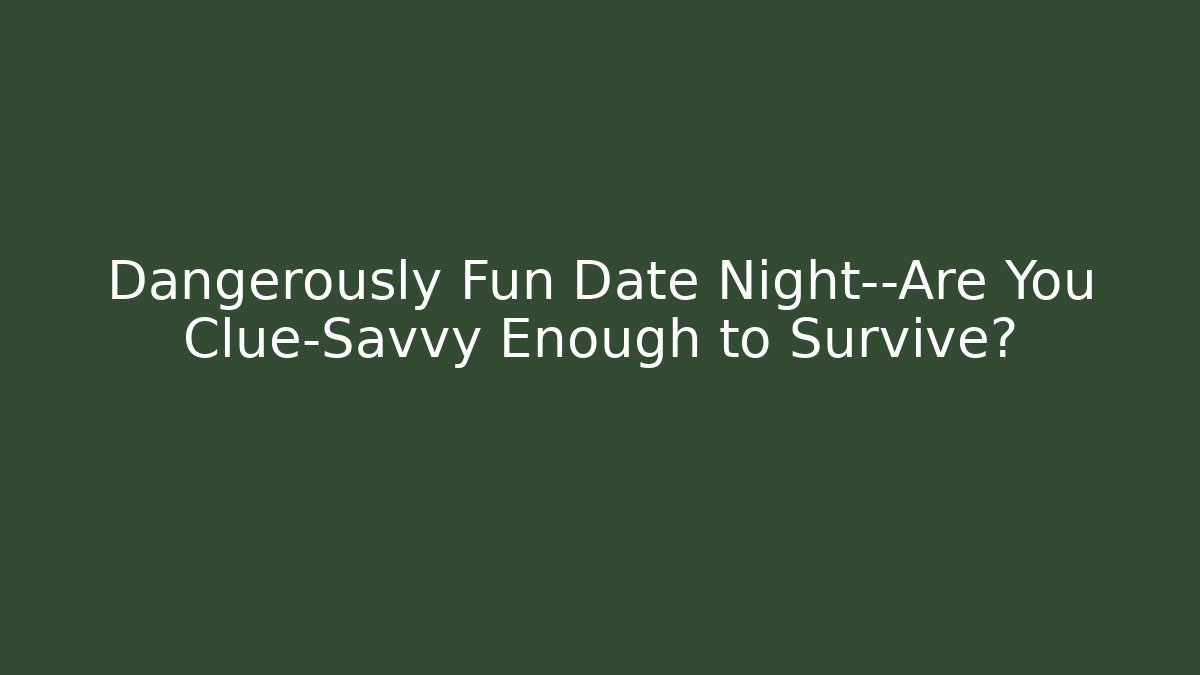 Dangerously Fun Date Night—Are You Clue-Savvy Enough to Survive? - Critter Realm