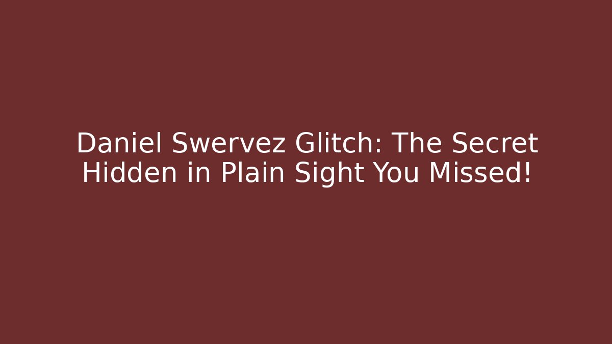 Daniel Swervez Glitch: The Secret Hidden in Plain Sight You Missed!