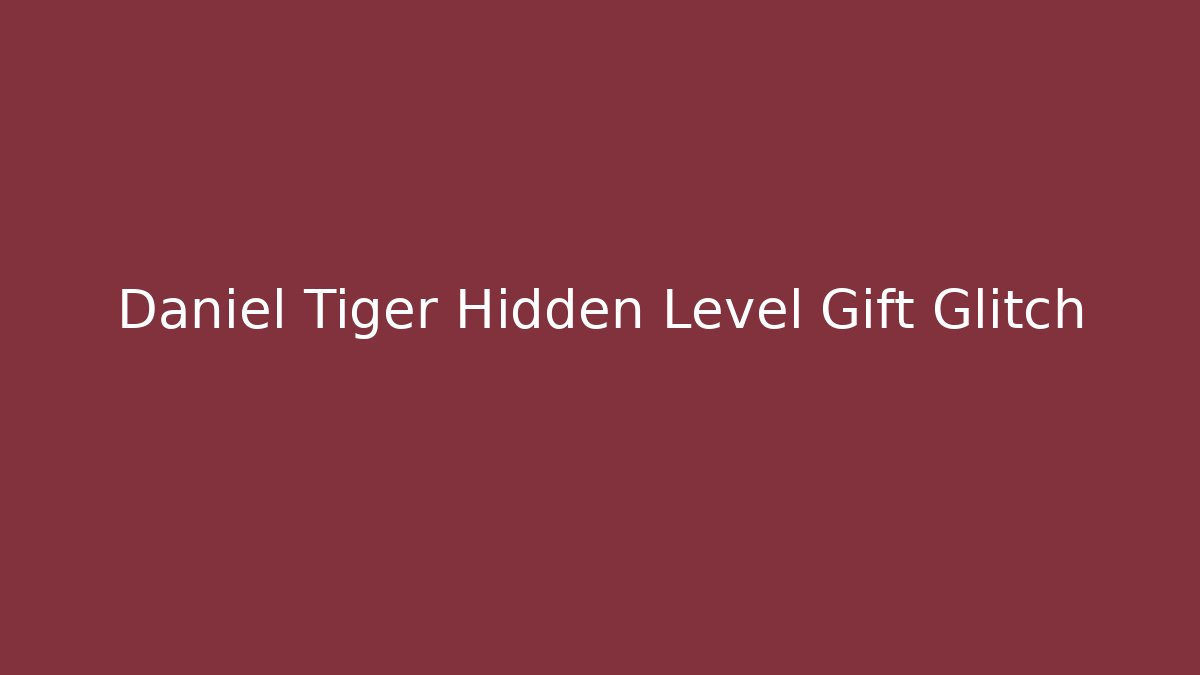Daniel Tiger Hidden Level Gift Glitch