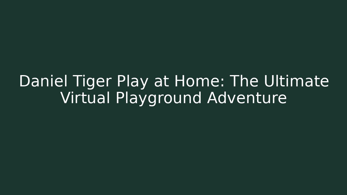 Daniel Tiger Play at Home: The Ultimate Virtual Playground Adventure