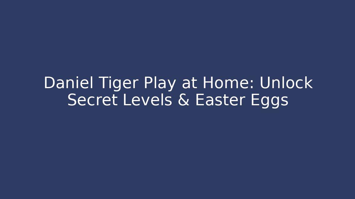 Daniel Tiger Play at Home: Unlock Secret Levels & Easter Eggs