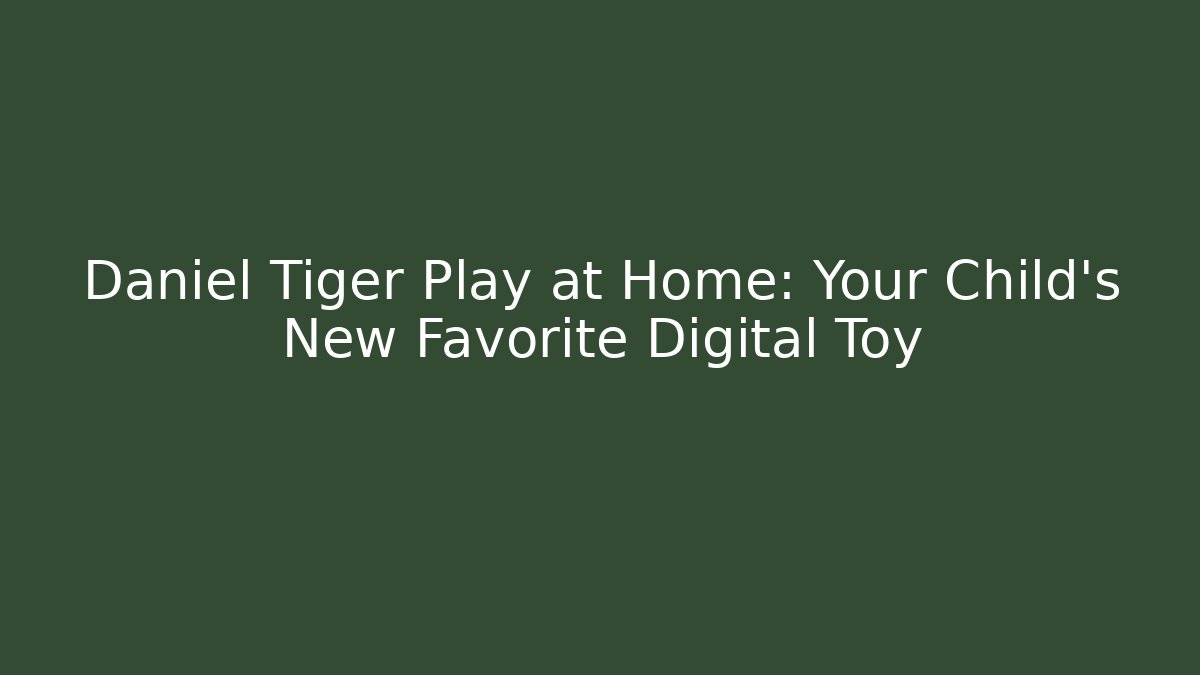 Daniel Tiger Play at Home: Your Child’s New Favorite Digital Toy