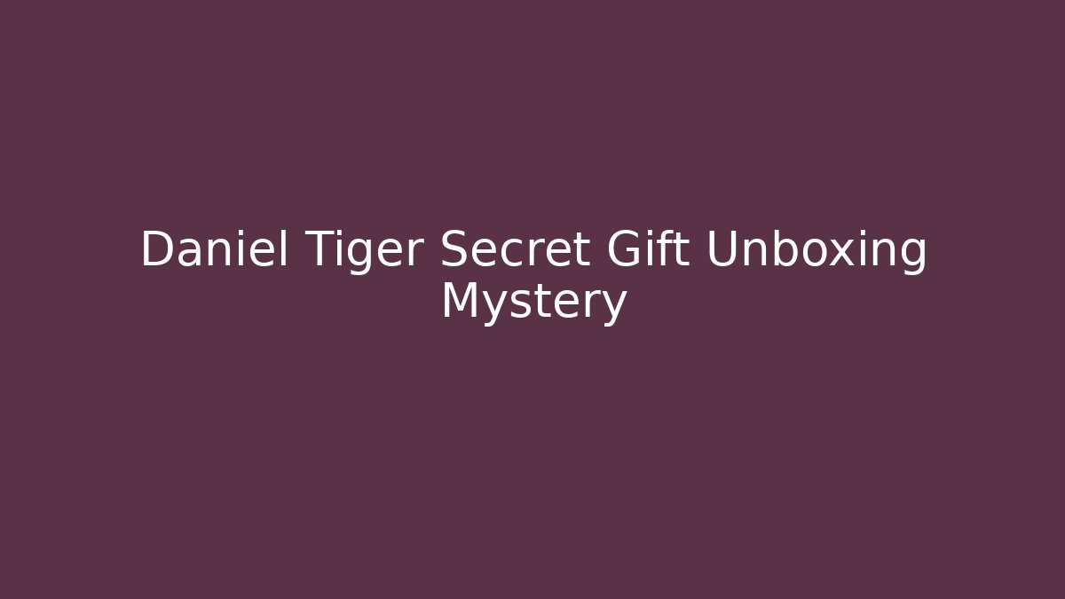 Daniel Tiger Secret Gift Unboxing Mystery