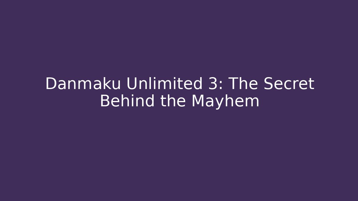 Danmaku Unlimited 3: The Secret Behind the Mayhem