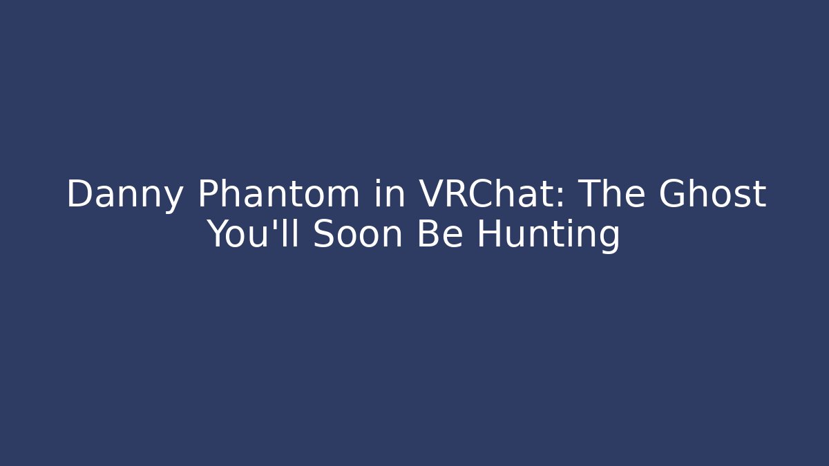 Danny Phantom in VRChat: The Ghost You’ll Soon Be Hunting