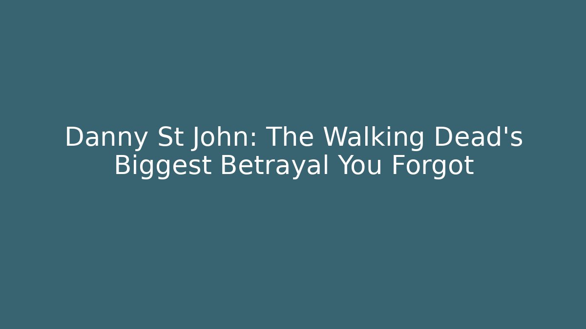 Danny St John: The Walking Dead's Biggest Betrayal You Forgot