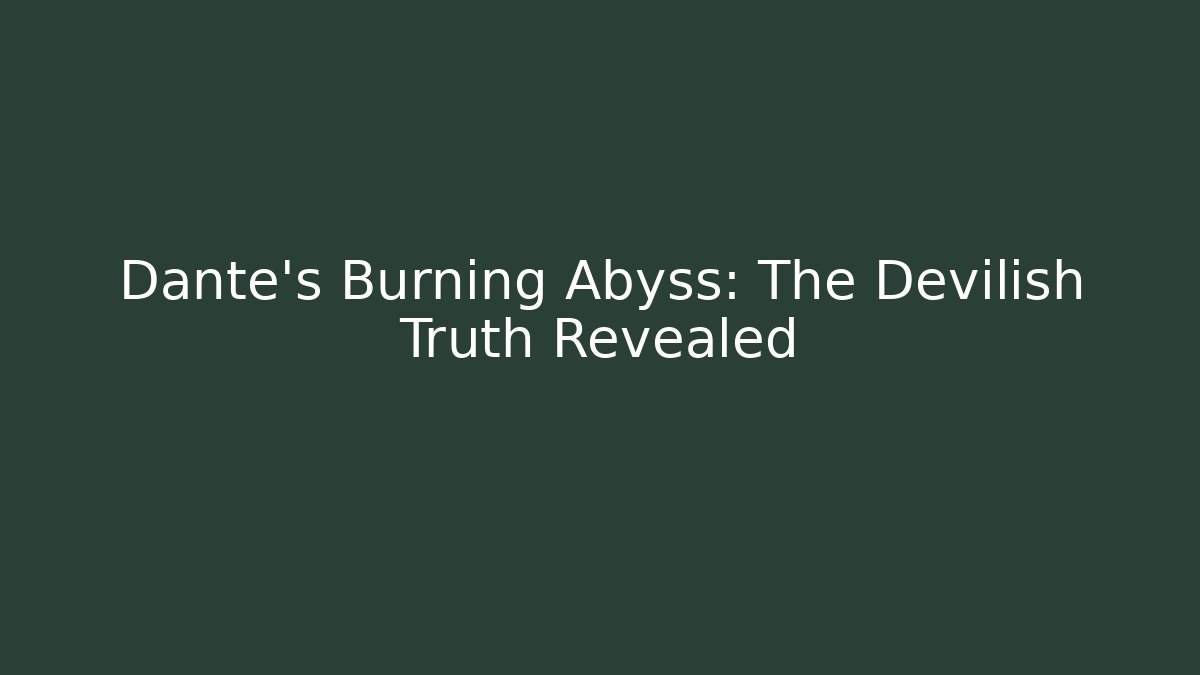 Dante's Burning Abyss: The Devilish Truth Revealed