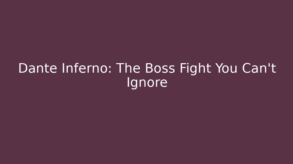 Dante Inferno: The Boss Fight You Can't Ignore
