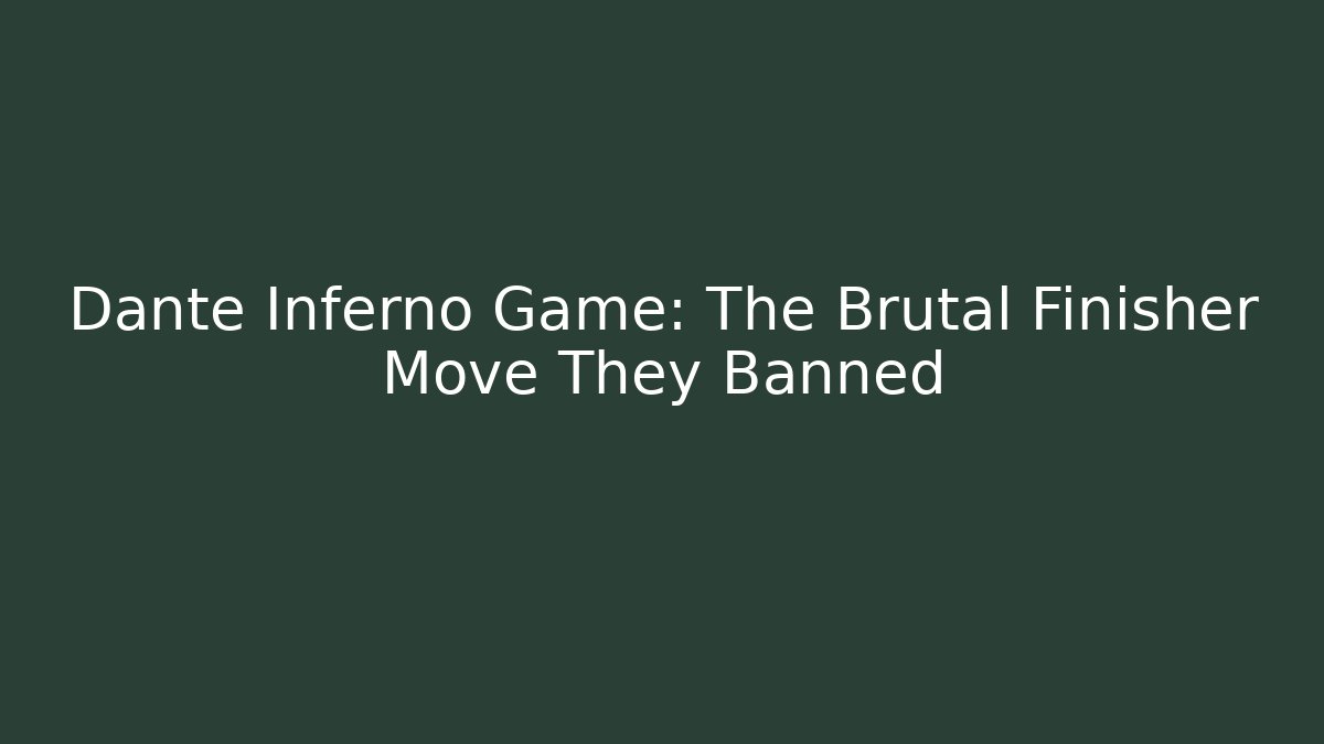 Dante Inferno Game: The Brutal Finisher Move They Banned