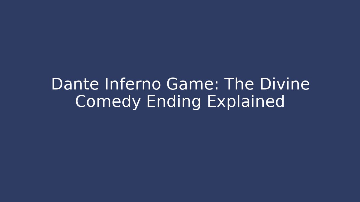 Dante Inferno Game: The Divine Comedy Ending Explained