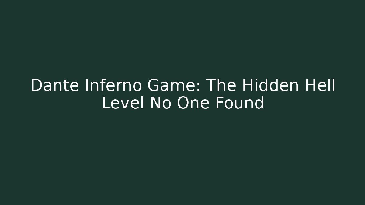 Dante Inferno Game: The Hidden Hell Level No One Found