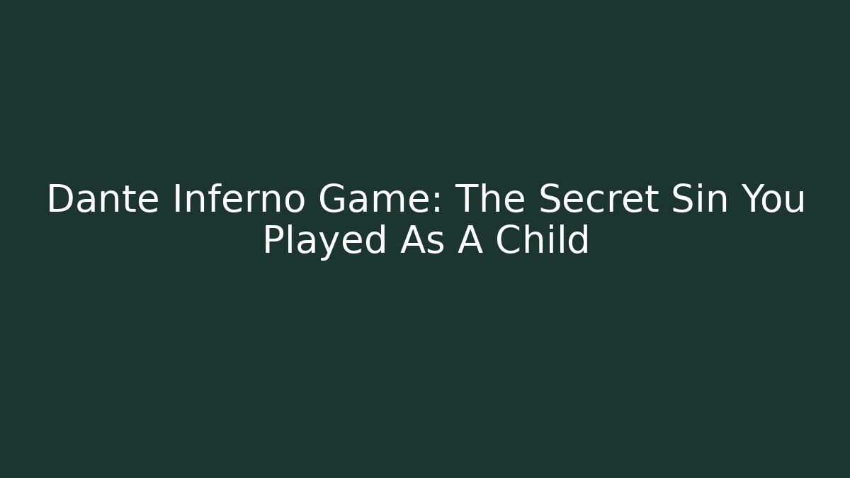 Dante Inferno Game: The Secret Sin You Played As A Child