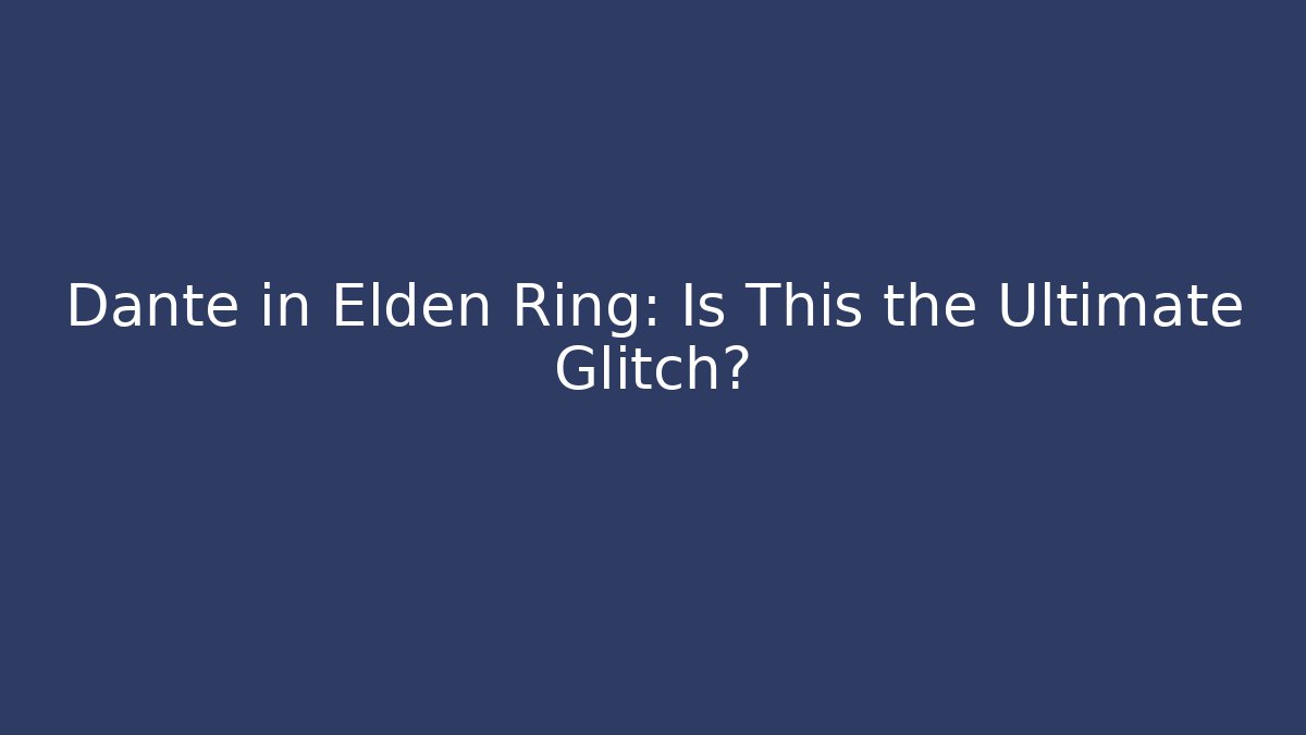 Dante in Elden Ring: Is This the Ultimate Glitch?