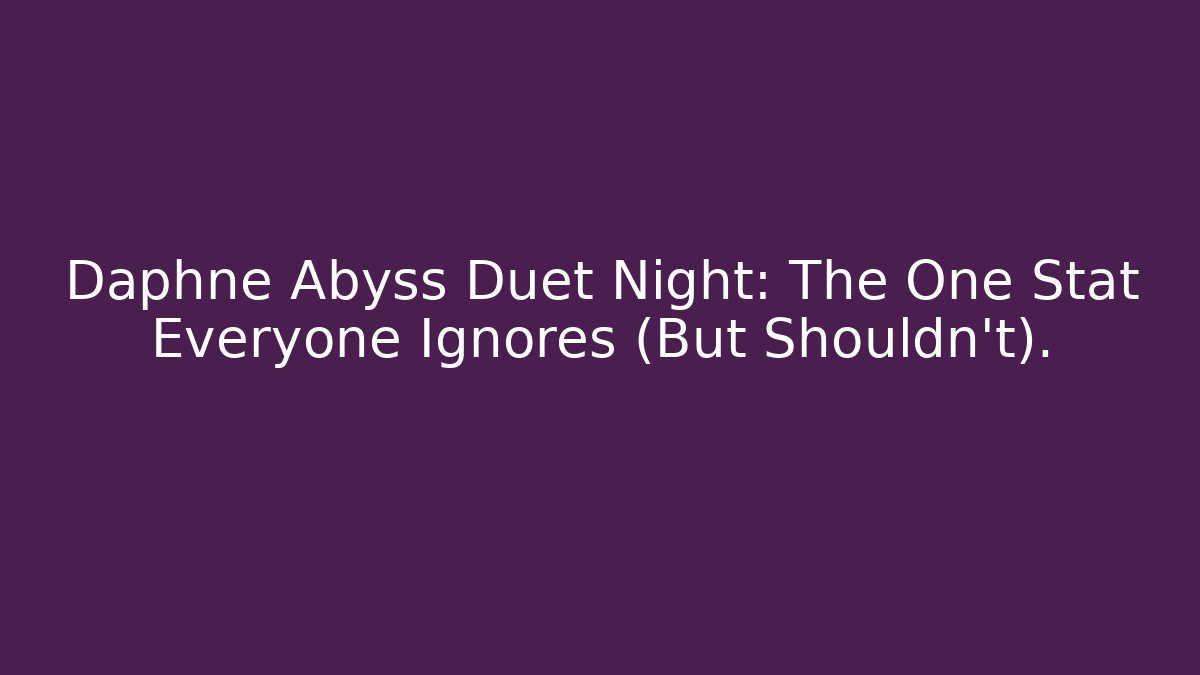 Daphne Abyss Duet Night: The One Stat Everyone Ignores (But Shouldn’t).