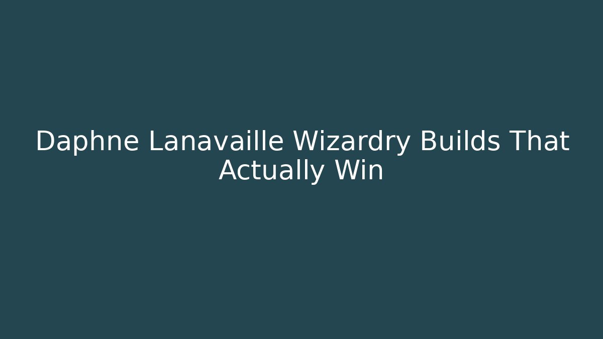 Daphne Lanavaille Wizardry Builds That Actually Win