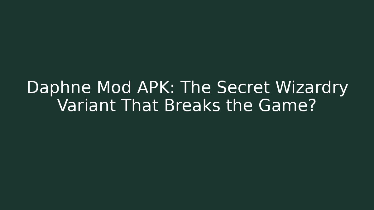 Daphne Mod APK: The Secret Wizardry Variant That Breaks the Game?