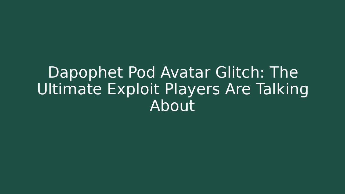 Dapophet Pod Avatar Glitch: The Ultimate Exploit Players Are Talking About