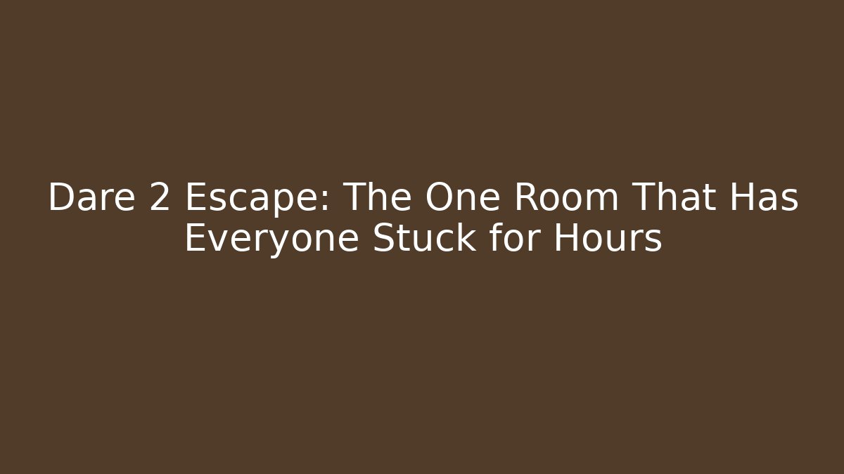 Dare 2 Escape: The One Room That Has Everyone Stuck for Hours