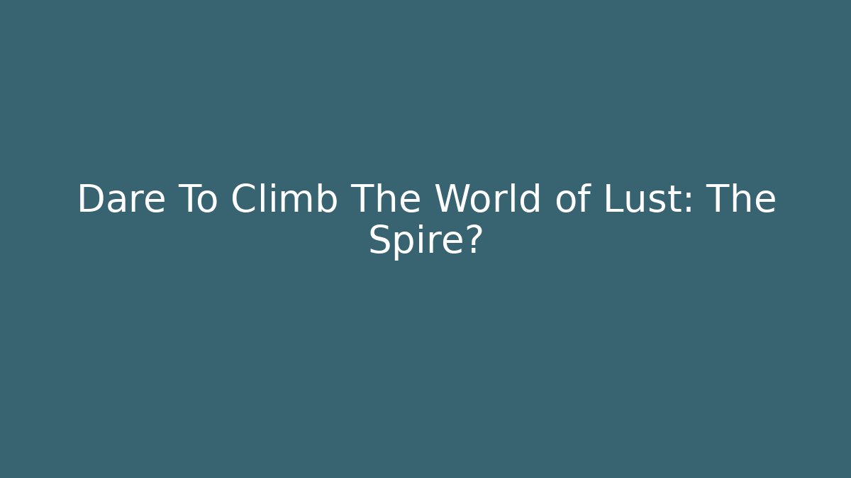 Dare To Climb The World of Lust: The Spire?