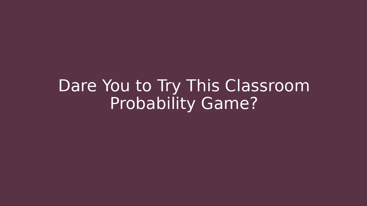 Dare You to Try This Classroom Probability Game?