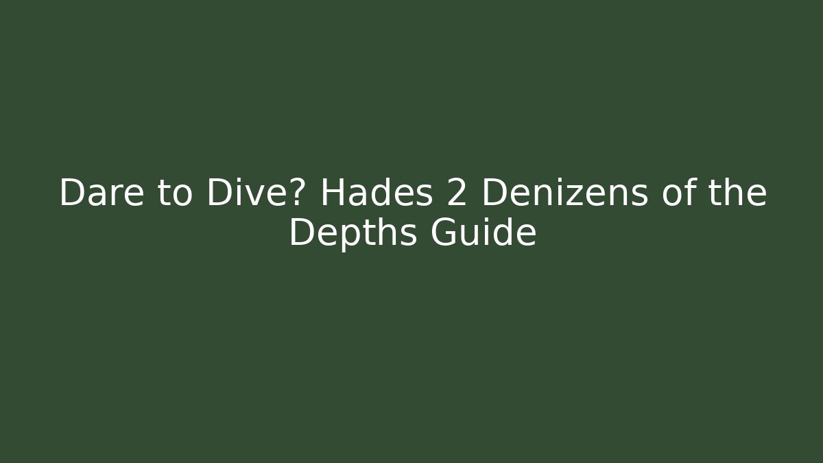 Dare to Dive? Hades 2 Denizens of the Depths Guide
