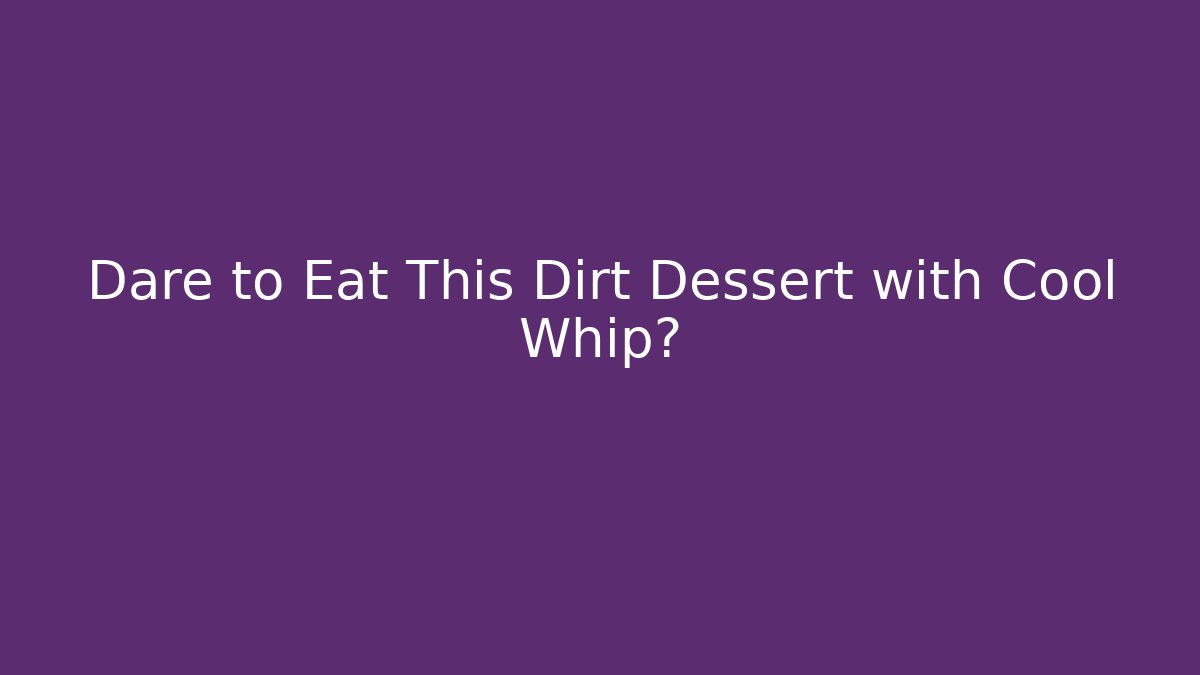 Dare to Eat This Dirt Dessert with Cool Whip?