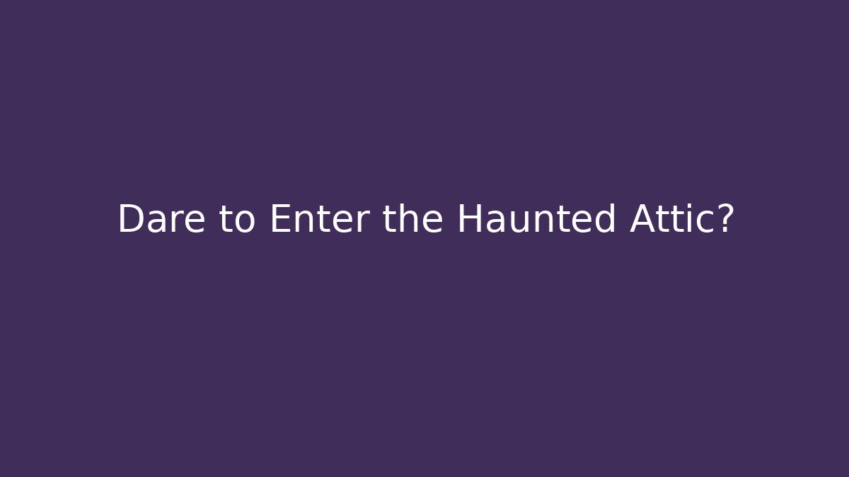 Dare to Enter the Haunted Attic?