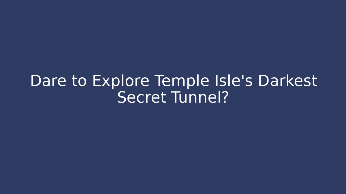 Dare to Explore Temple Isle's Darkest Secret Tunnel?