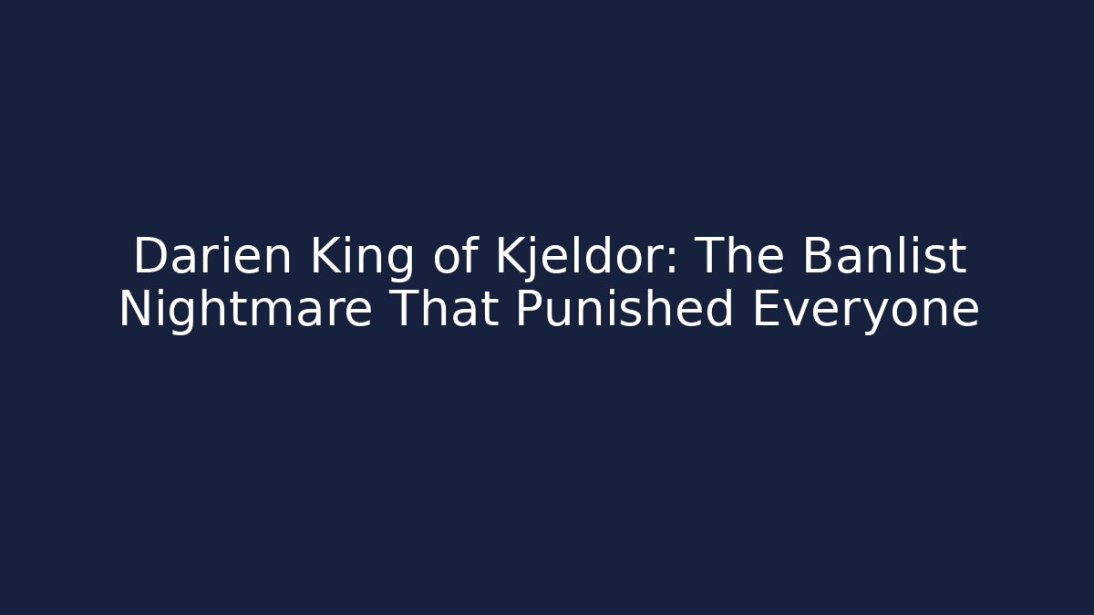 Darien King of Kjeldor: The Banlist Nightmare That Punished Everyone