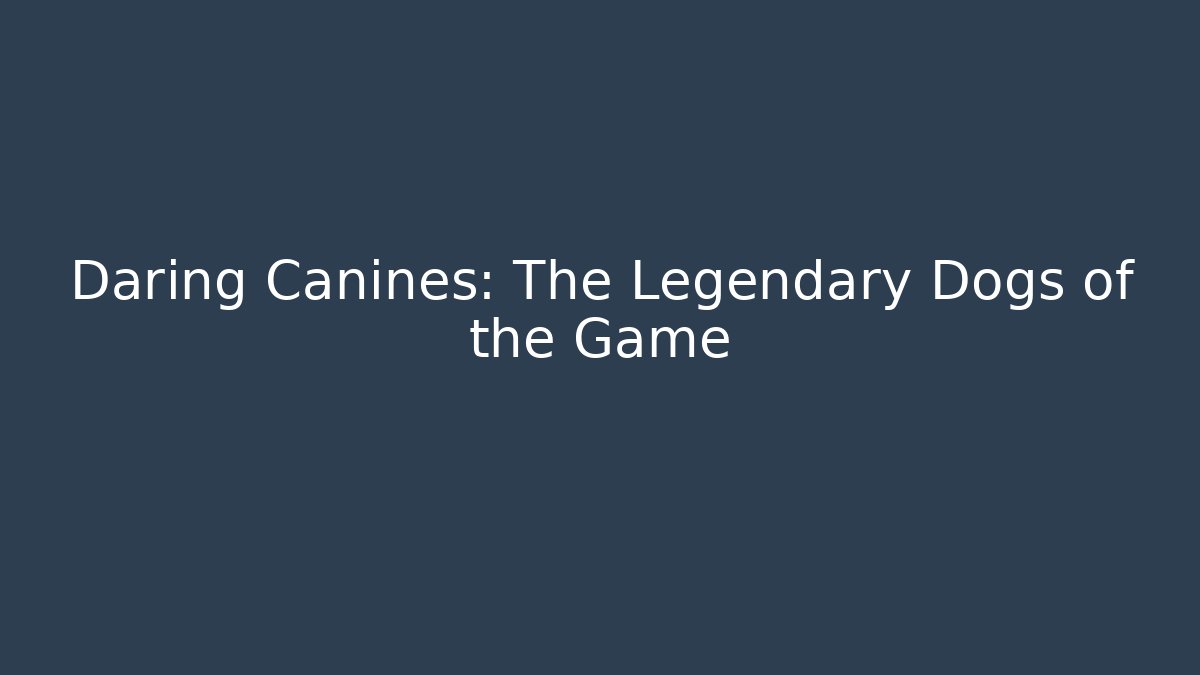 Daring Canines: The Legendary Dogs of the Game