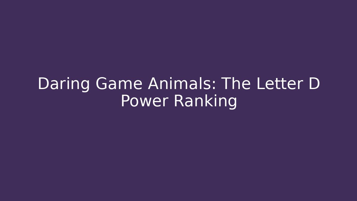 Daring Game Animals: The Letter D Power Ranking