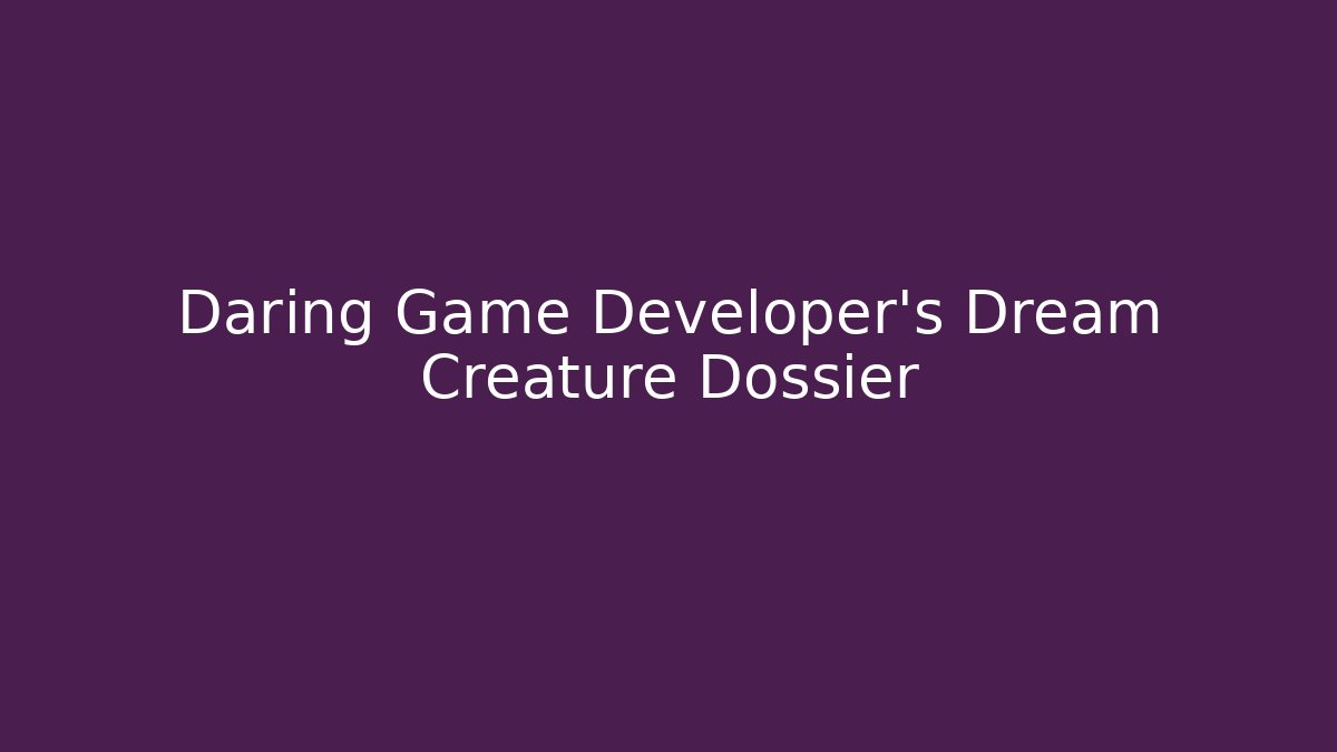 Daring Game Developer's Dream Creature Dossier