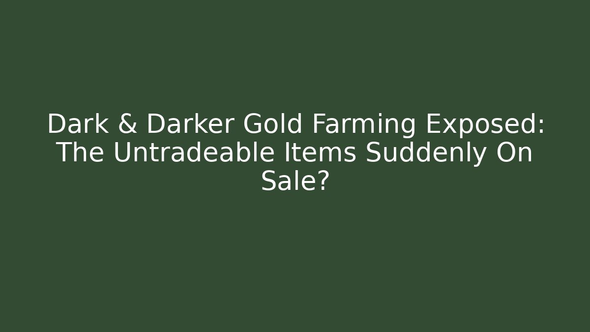 Dark & Darker Gold Farming Exposed: The Untradeable Items Suddenly On Sale?