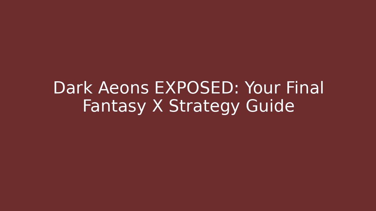 Dark Aeons EXPOSED: Your Final Fantasy X Strategy Guide - Critter Realm