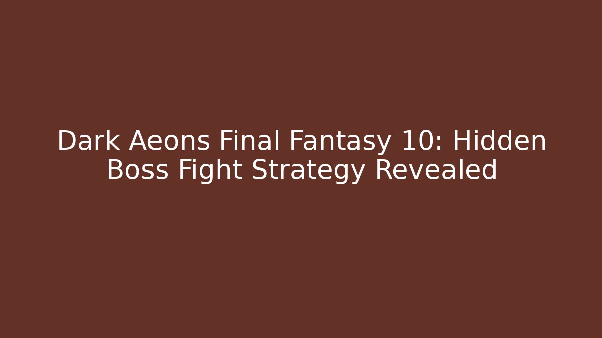 Dark Aeons Final Fantasy 10: Hidden Boss Fight Strategy Revealed
