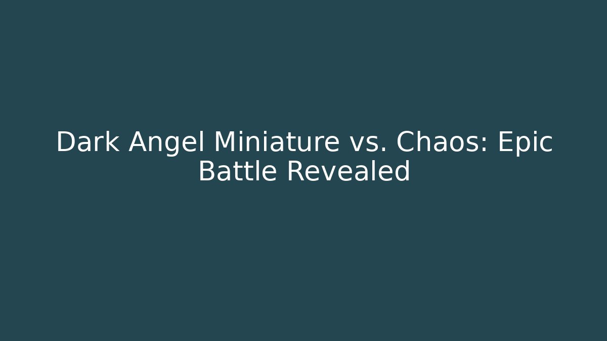 Dark Angel Miniature vs. Chaos: Epic Battle Revealed