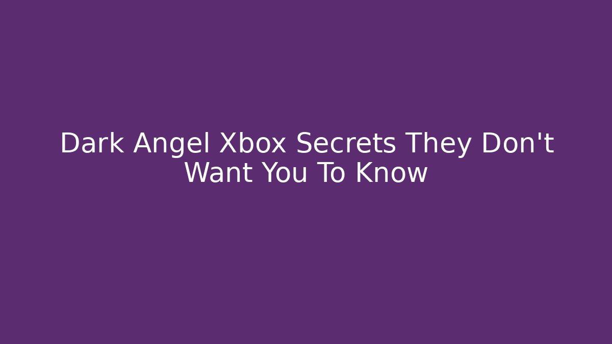 Dark Angel Xbox Secrets They Don't Want You To Know