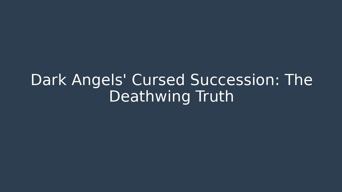 Dark Angels' Cursed Succession: The Deathwing Truth - Critter Realm