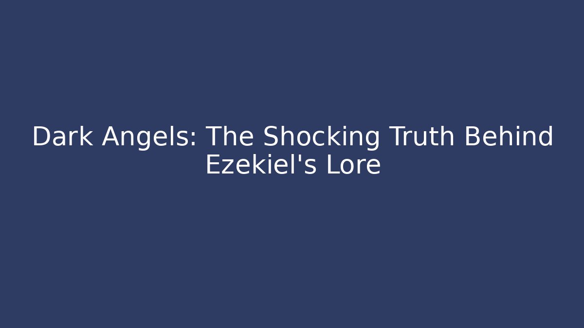 Dark Angels: The Shocking Truth Behind Ezekiel's Lore