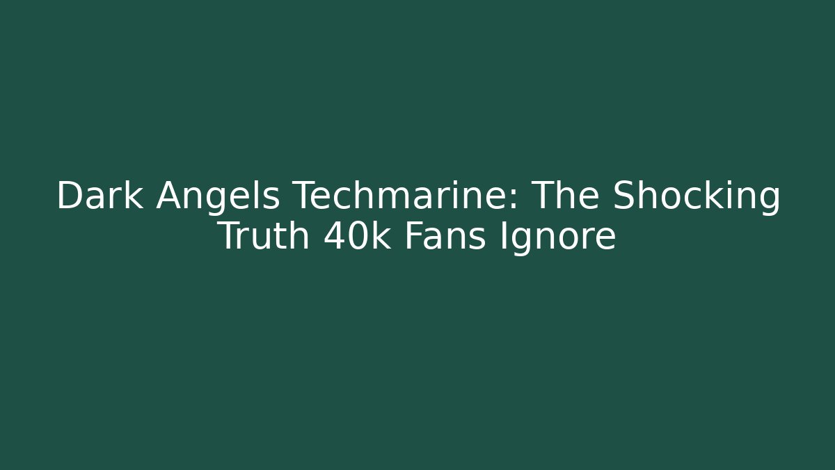 Dark Angels Techmarine: The Shocking Truth 40k Fans Ignore