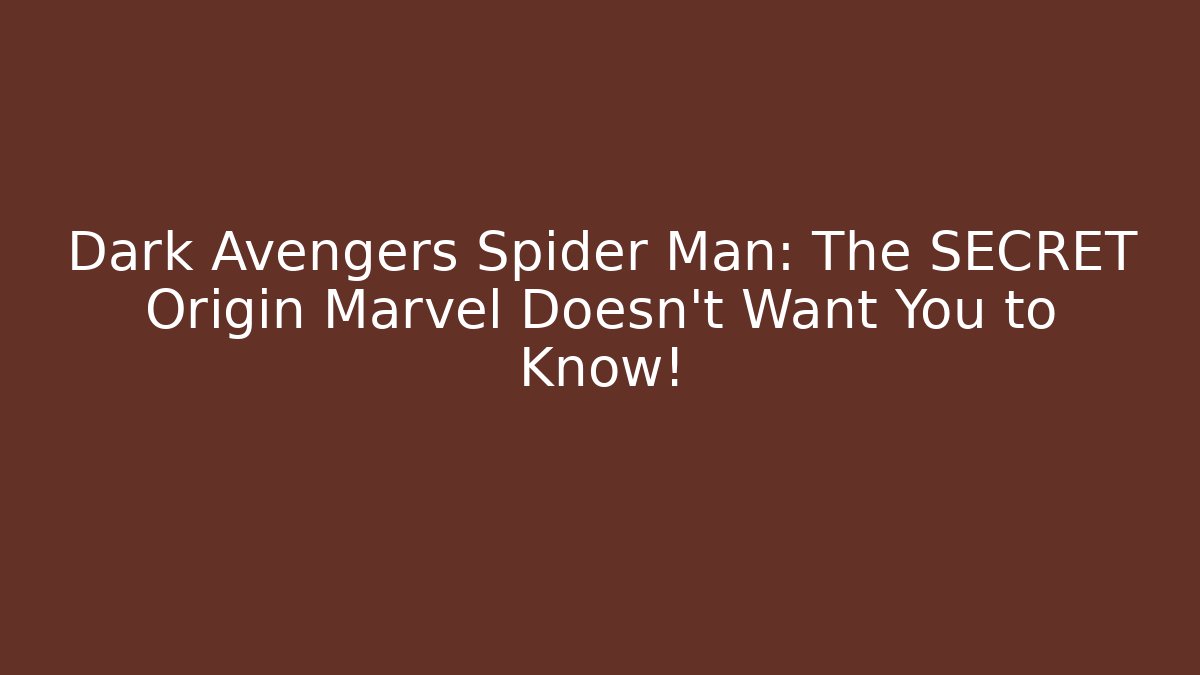 Dark Avengers Spider Man: The SECRET Origin Marvel Doesn't Want You to Know!