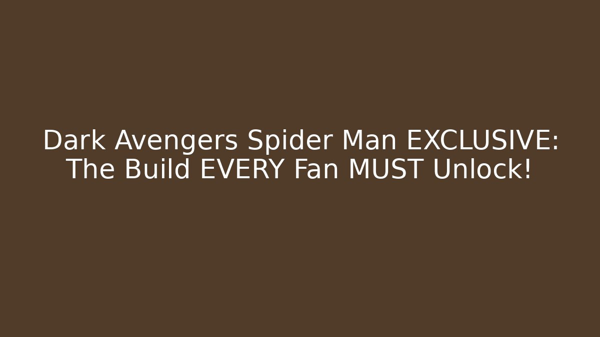 Dark Avengers Spider Man EXCLUSIVE: The Build EVERY Fan MUST Unlock!
