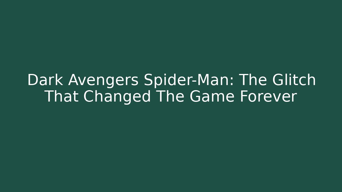 Dark Avengers Spider-Man: The Glitch That Changed The Game Forever