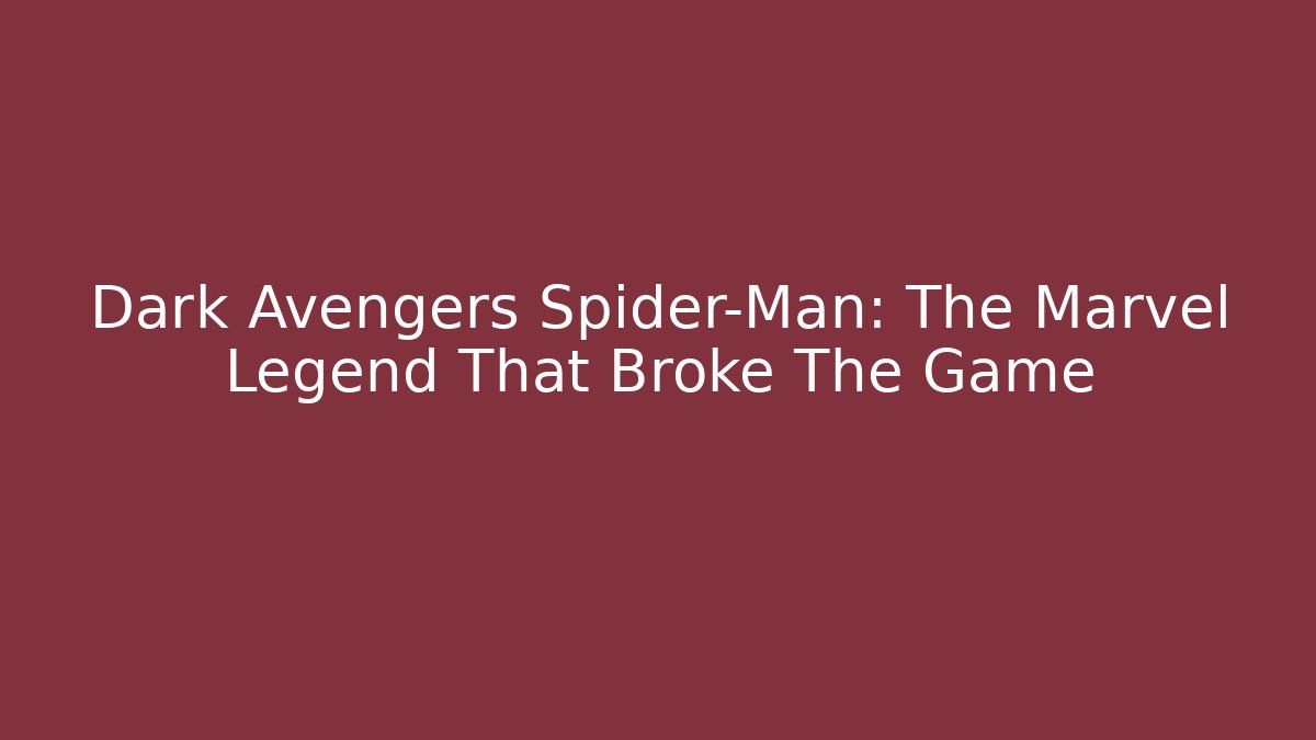 Dark Avengers Spider-Man: The Marvel Legend That Broke The Game
