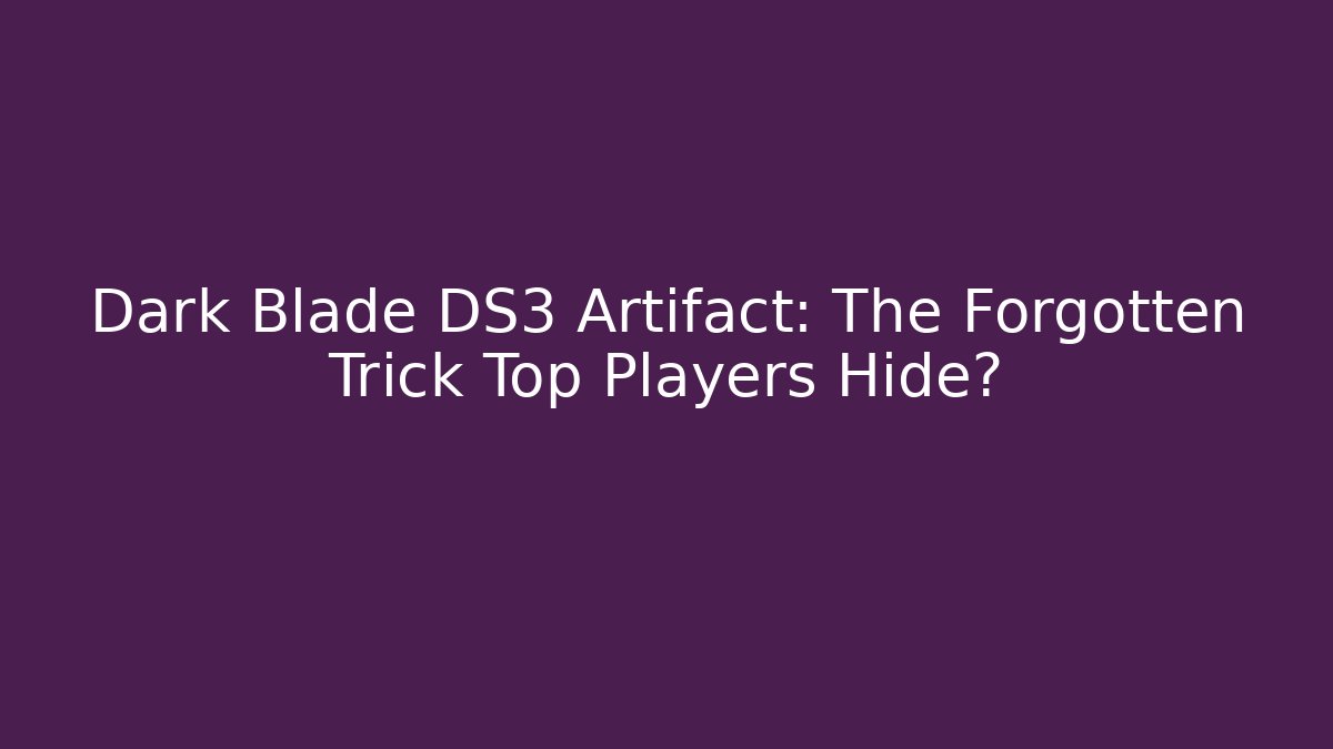 Dark Blade DS3 Artifact: The Forgotten Trick Top Players Hide?