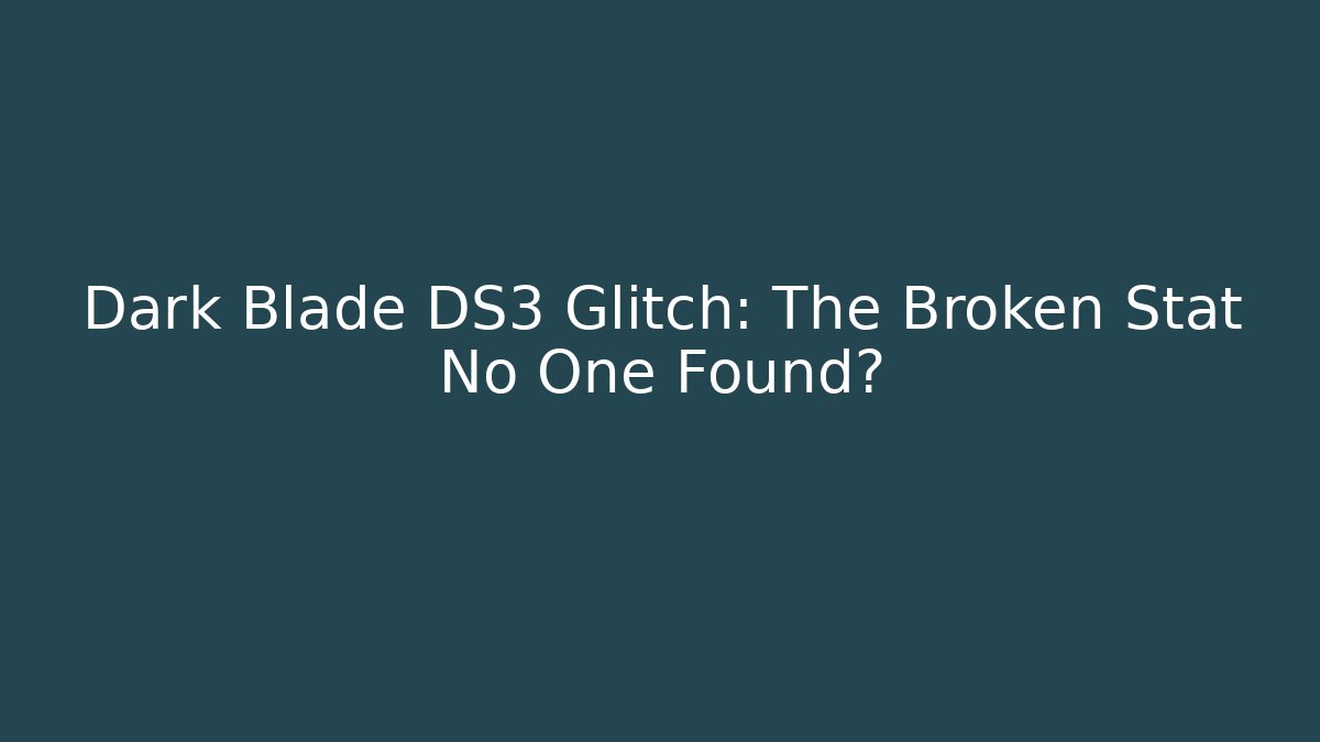 Dark Blade DS3 Glitch: The Broken Stat No One Found?